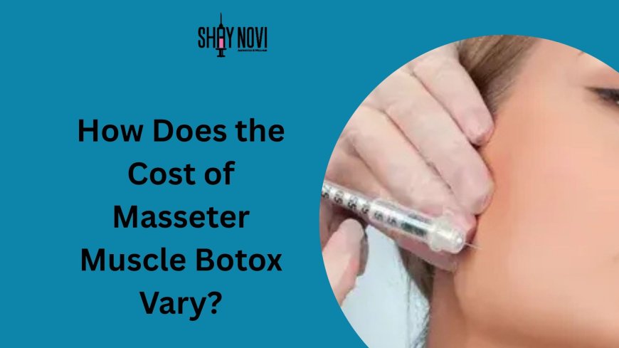 How Does the Cost of Masseter Muscle Botox Vary?