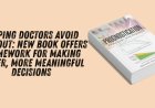 Helping Doctors Avoid Burnout: New Book Offers Framework for Making Better, More Meaningful Decisions