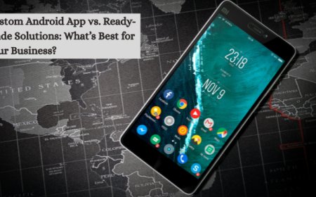 Custom Android App vs. Ready-Made Solutions: What’s Best for Your Business?