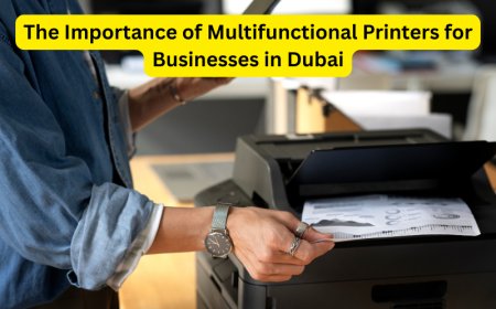 The Importance of Multifunctional Printers for Businesses in Dubai