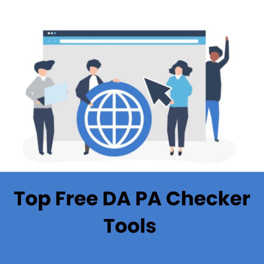 Top Free DA PA Checker Tools to Boost Your Website's Authority